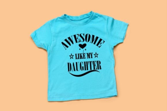 AWESOME LIKE MY DAUGHTER: Father’s Day T-Shirt Graphics
