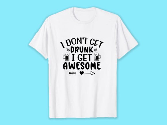 I Don't Get Drunk I Get Awesome
