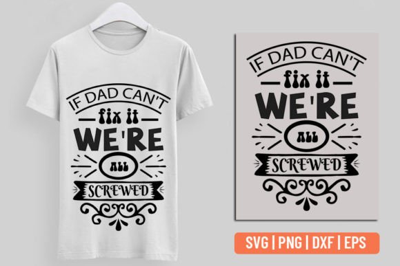If Dad Can't Fix It, We're All Screwed: Graphics for T-Shirt Designs