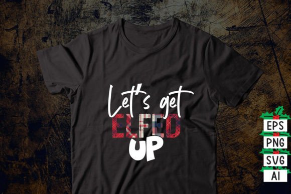 Let’s Get Elfed Up: Graphics & T-Shirt Designs