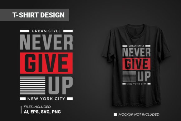 Never Give Up Typography Vector T-shirt Graphics & T-Shirt Designs