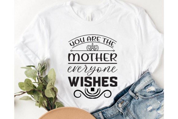 You Are the Mother Everyone Wishes: T-Shirt Graphics & Brand Design